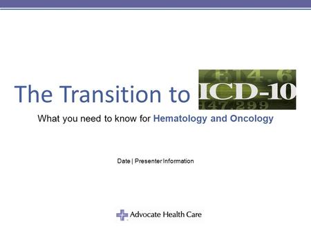 The Transition to What you need to know for Hematology and Oncology Date | Presenter Information.