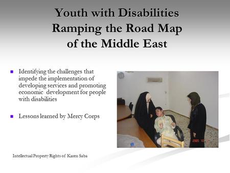 Youth with Disabilities Ramping the Road Map of the Middle East Identifying the challenges that impede the implementation of developing services and promoting.