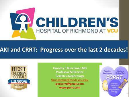 AKI and CRRT: Progress over the last 2 decades! Timothy E Bunchman MD Professor & Director Pediatric Nephrology