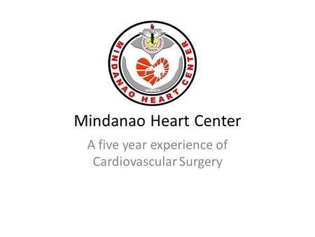 Mindanao Heart Center A five year experience of Cardiovascular Surgery.