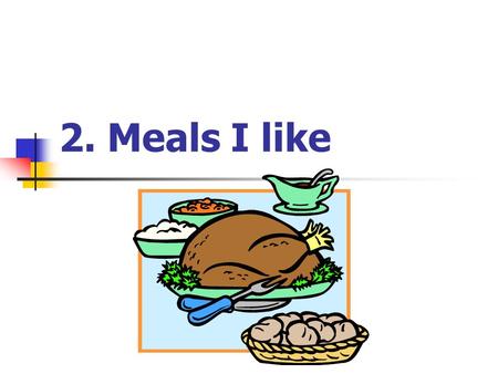 2. Meals I like. Food Items a bowl of rice a bowl of congee.