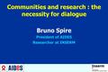 Communities and research : the necessity for dialogue Bruno Spire President of AIDES Researcher at INSERM.