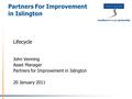 Lifecycle John Venning Asset Manager Partners for Improvement in Islington 20 January 2011 Partners For Improvement in Islington.