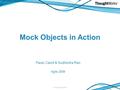 Mock Objects in Action Paulo Caroli & Sudhindra Rao Agile 2009 © ThoughtWorks 2008.
