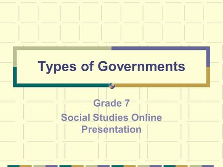 Types of Governments Grade 7 Social Studies Online Presentation.