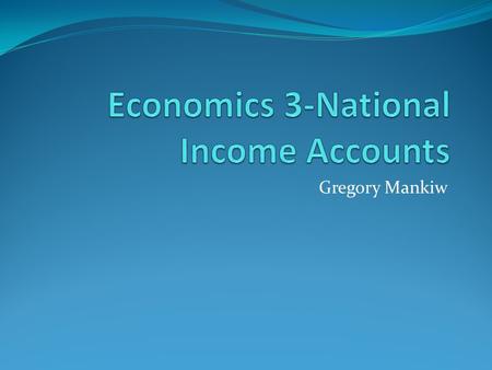 Gregory Mankiw. Three Macroeconomic Variables 1. Real GDP- A. It grows overtime. B. It is not steady 2. Inflation Rate- 3. Unemployment rate A. Varies.