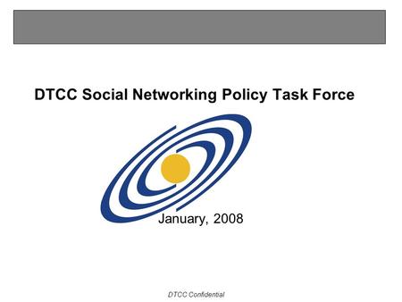 DTCC Confidential DTCC Social Networking Policy Task Force January, 2008.