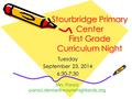 Stourbridge Primary Center First Grade Curriculum Night Tuesday September 23, 2014 6:30-7:30 Mrs. Panza