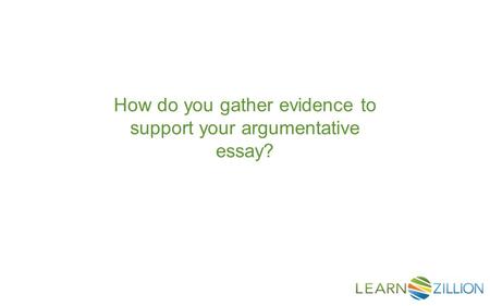 How do you gather evidence to support your argumentative essay?