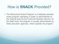 How is SNACK Provided? The Afterschool Snack Program is a federally assisted snack program operating in public is administered at the Federal level by.