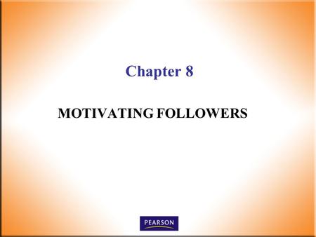 Chapter 8 MOTIVATING FOLLOWERS. 2 Supervision Today! 6 th Edition Robbins, DeCenzo, Wolter © 2010 Pearson Higher Education, Upper Saddle River, NJ 07458.