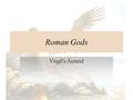 Roman Gods Virgil’s Aeneid. Jupiter (Zeus) Originally sky spirit – important in agriculture Lost rustic background and became chief god, defender of city.