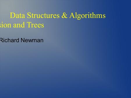 Data Structures & Algorithms Recursion and Trees Richard Newman.