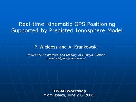P. Wielgosz and A. Krankowski IGS AC Workshop Miami Beach, June 2-6, 2008 University of Warmia and Mazury in Olsztyn, Poland