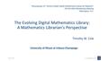 The Evolving Digital Mathematics Library: A Mathematics Librarian’s Perspective Timothy W. Cole University of Illinois at Urbana-Champaign 8 Dec