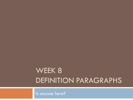 WEEK 8 DEFINITION PARAGRAPHS Is anyone here?. Reminders  You can get inspiration from articles, try out a new word, phrase or sentence structure you.