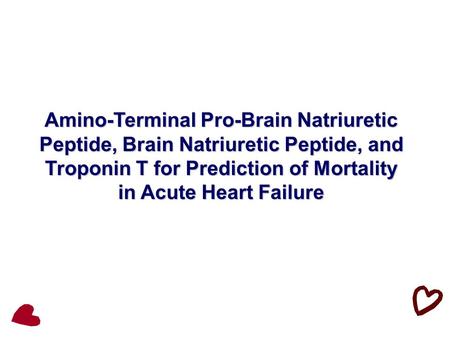 Amino-Terminal Pro-Brain Natriuretic Peptide, Brain Natriuretic Peptide, and Troponin T for Prediction of Mortality in Acute Heart Failure.