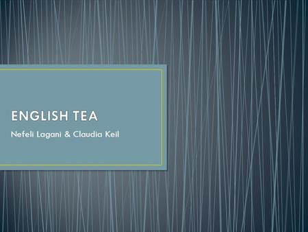 Nefeli Lagani & Claudia Keil. As we all know one of the most popular and product of England is the English tea In England, the traditional time for tea.