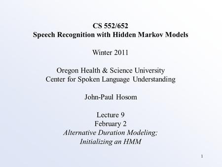 1 CS 552/652 Speech Recognition with Hidden Markov Models Winter 2011 Oregon Health & Science University Center for Spoken Language Understanding John-Paul.