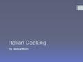 Italian Cooking By: Eellisa Moore. Research  Diversity of Italy  Meal sizes  What cultures influenced Italian food  Southern Italy.