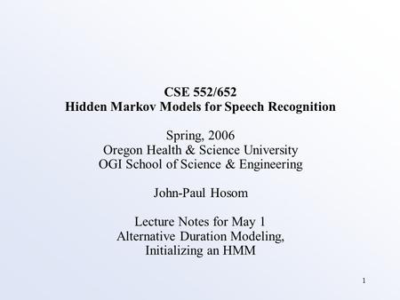 1 CSE 552/652 Hidden Markov Models for Speech Recognition Spring, 2006 Oregon Health & Science University OGI School of Science & Engineering John-Paul.