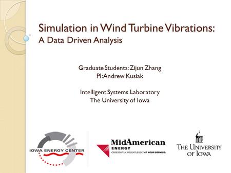 Simulation in Wind Turbine Vibrations: A Data Driven Analysis Graduate Students: Zijun Zhang PI: Andrew Kusiak Intelligent Systems Laboratory The University.