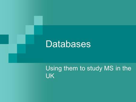 Databases Using them to study MS in the UK. Proposed research using: GPRD (General Practice Research Database) MSNTC Northwood Database.