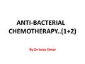 ANTI-BACTERIAL CHEMOTHERAPY..(1+2) By Dr Israa Omar.