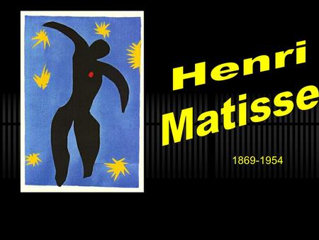 1869-1954. Who was Henri matisse? Henri Matisse was born on December 31, 1869 in Nord, France. In 1887 he went to Paris and studied to become a lawyer.