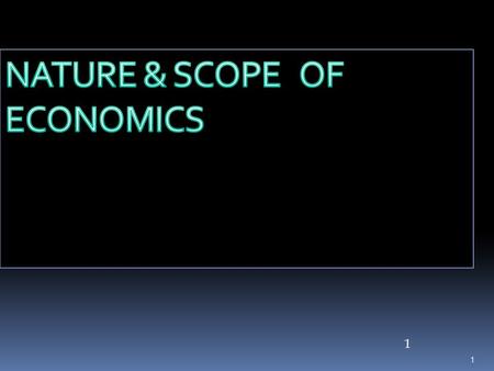 1 1.  Economics is derived from a Greek word OIKO (house) & Nomos (to manage).  Main concern in economics is resources are limited to satisfy unlimited.