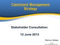 INKOMATI CATCHMENT MANAGEMENT AGENCY Marcus Selepe Stakeholder Consultation: 12 June 2013.