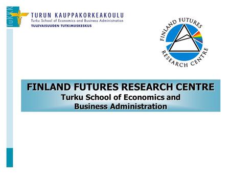 FINLAND FUTURES RESEARCH CENTRE Turku School of Economics and Business Administration.