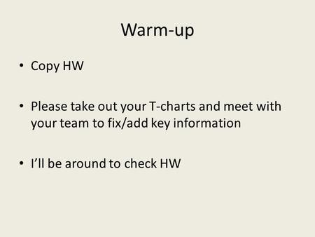 Warm-up Copy HW Please take out your T-charts and meet with your team to fix/add key information I’ll be around to check HW.