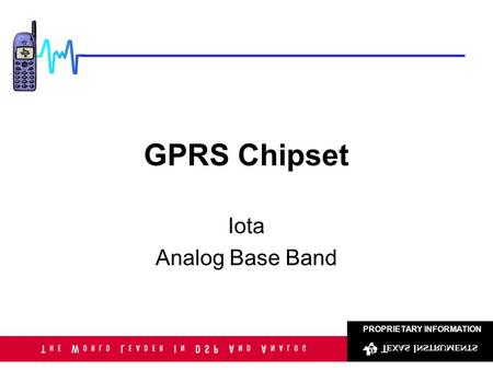 PROPRIETARY INFORMATION GPRS Chipset Iota Analog Base Band.