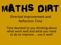 Directed Improvement and Reflection Time Time devoted to you thinking about what went well and what you need to do to improve … use it well!