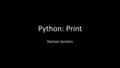 Python: Print Damian Gordon. Your first Python program When learning a new computer programming language, the first thing typically taught is how to write.