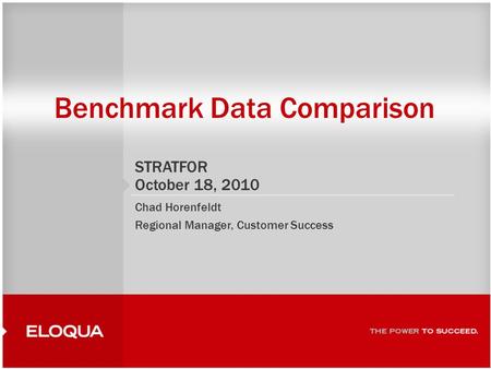 1 Benchmark Data Comparison STRATFOR October 18, 2010 Chad Horenfeldt Regional Manager, Customer Success.