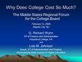 Why Does College Cost So Much? The Middle States Regional Forum for the College Board February 13, 2008 Atlantic City, NJ G. Richard Wynn VP of Finance.