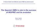 The Spanish SMEs’s role in the success of INSPIRE and its evolution María Cabello TRACASA, Spain 3. How to foster more effective uses of SDIs by external.