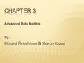 By: Richard Fleischman & Sharon Young Advanced Data Models.