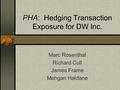 PHA PHA: Hedging Transaction Exposure for DW Inc. Marc Rosenthal Richard Cull James Frame Mehgan Haldane.