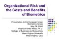 Organizational Risk and the Costs and Benefits of Biometrics Presentation to the European Union Biometrics Group May 14, 2004 Virginia Franke Kleist, Ph.D.