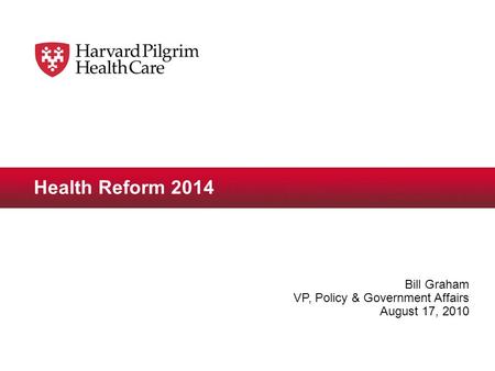 Health Reform 2014 Bill Graham VP, Policy & Government Affairs August 17, 2010.