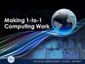 Making 1-to-1 Computing Work. Our Journey to 1-to-1 Cornerstones for Success Leadership – Define “WHY” – Define “HOW” – Entire organization – Market.