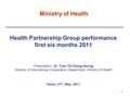 Ministry of Health Health Partnership Group performance first six months 2011 Presentation: Dr. Tran Thi Giang Huong Director of International Cooperation.