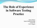 The Role of Experience in Software Testing Practice Zahra Molaei Soheil Hedayatitezengi Comp 587 Prof. Lingard 1 of 21.