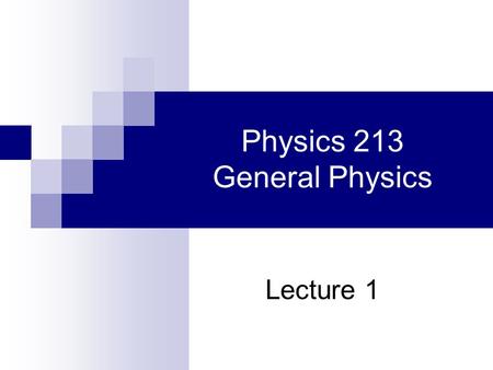 Physics 213 General Physics Lecture 1. Today Syllabus Administrative details Class Overview Introduction to Electricity and Magnetism Static electric.