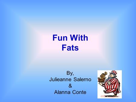 Fun With Fats By, Julieanne Salerno & Alanna Conte.