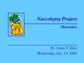 Overview Narcolepsy Project By Jessie Y. Shen Wednesday, Oct. 15, 2003.