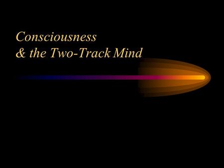 Consciousness & the Two-Track Mind. What is the difference between the brain and the mind? “The mind is what the brain does”